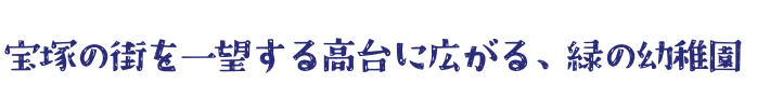 宝塚の街を一望する高台に広がる、緑の幼稚園